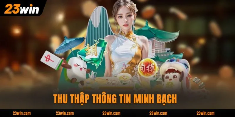 Quyền Riêng Tư 23WIN - Bức Tường Bảo Vệ Dữ Liệu Hoàn Hảo 1 Quyền riêng tư 23WIN thu thập thông tin minh bạch