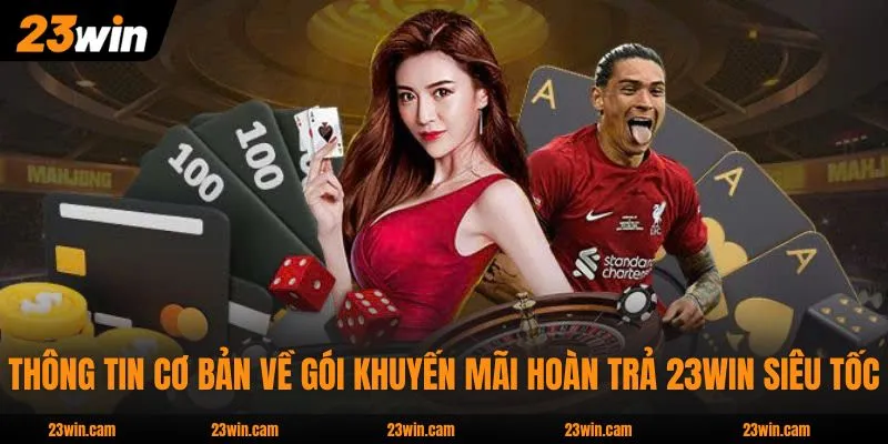 Khuyến Mãi Hoàn Trả Và Các Mức Hoàn Tiền Hấp Dẫn Nhất 2026 2 Thông tin cơ bản về gói khuyến mãi hoàn trả 23WIN siêu tốc